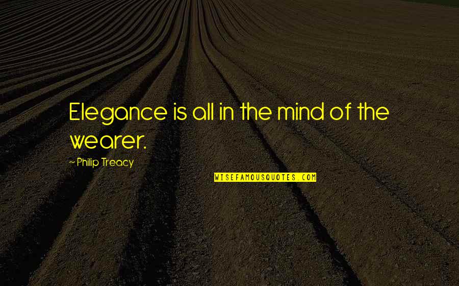Wearer Quotes By Philip Treacy: Elegance is all in the mind of the Wearer Quotes By Philip Treacy: Elegance is all in the mind of the