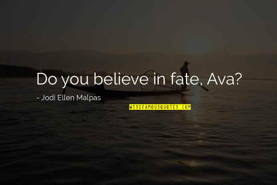 Wearied Quotes By Jodi Ellen Malpas: Do you believe in fate, Ava?