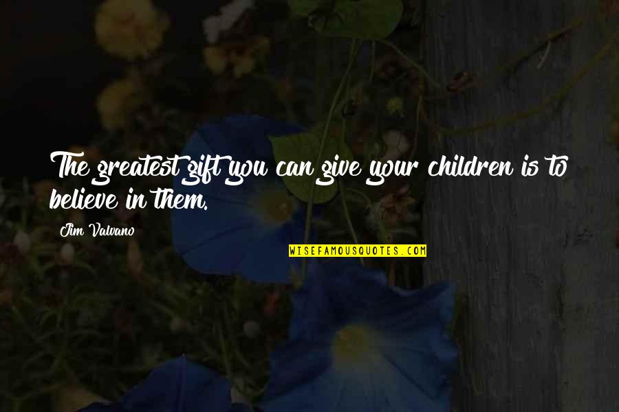 Wearier Quotes By Jim Valvano: The greatest gift you can give your children