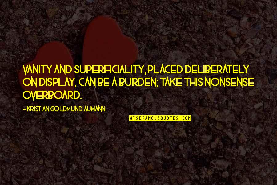 Wearies Quotes By Kristian Goldmund Aumann: Vanity and superficiality, placed deliberately on display, can