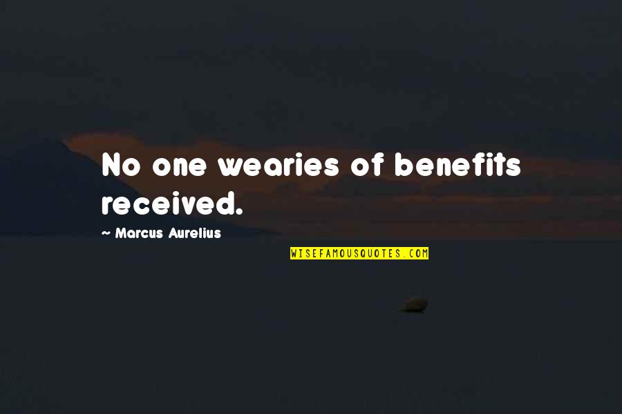 Wearies Quotes By Marcus Aurelius: No one wearies of benefits received.