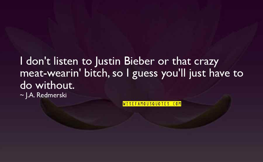 Wearin Quotes By J.A. Redmerski: I don't listen to Justin Bieber or that