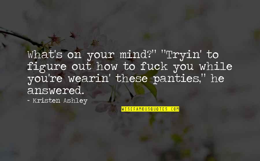 Wearin Quotes By Kristen Ashley: What's on your mind?" "Tryin' to figure out