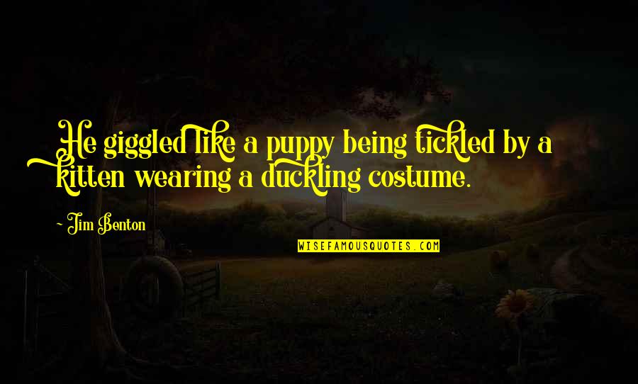 Wearing A Costume Quotes By Jim Benton: He giggled like a puppy being tickled by