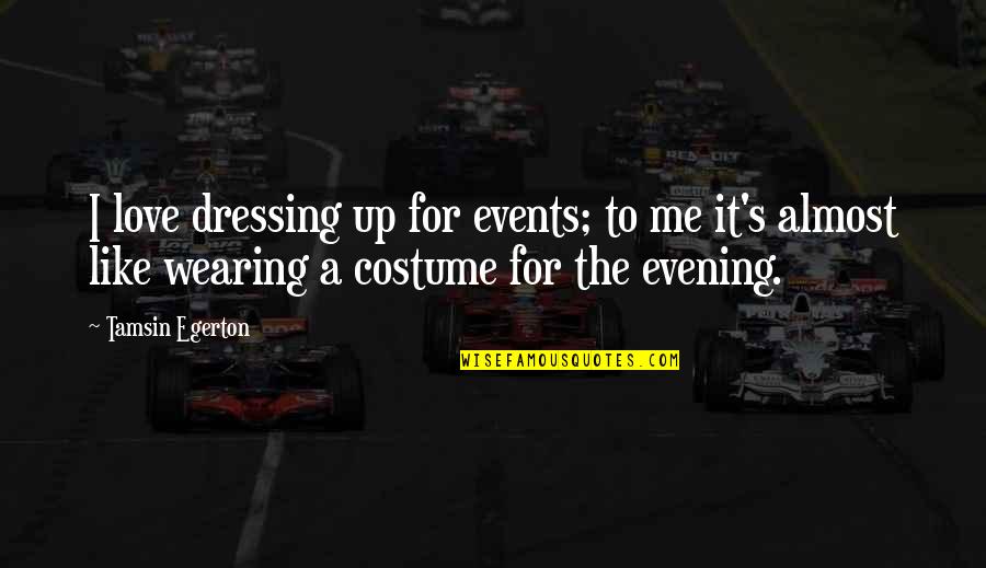 Wearing A Costume Quotes By Tamsin Egerton: I love dressing up for events; to me