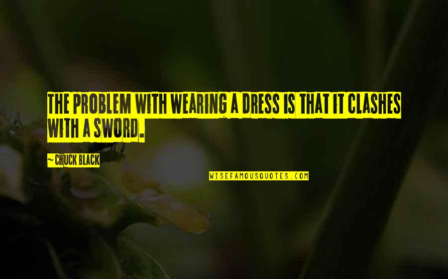Wearing A Dress Quotes By Chuck Black: The problem with wearing a dress is that