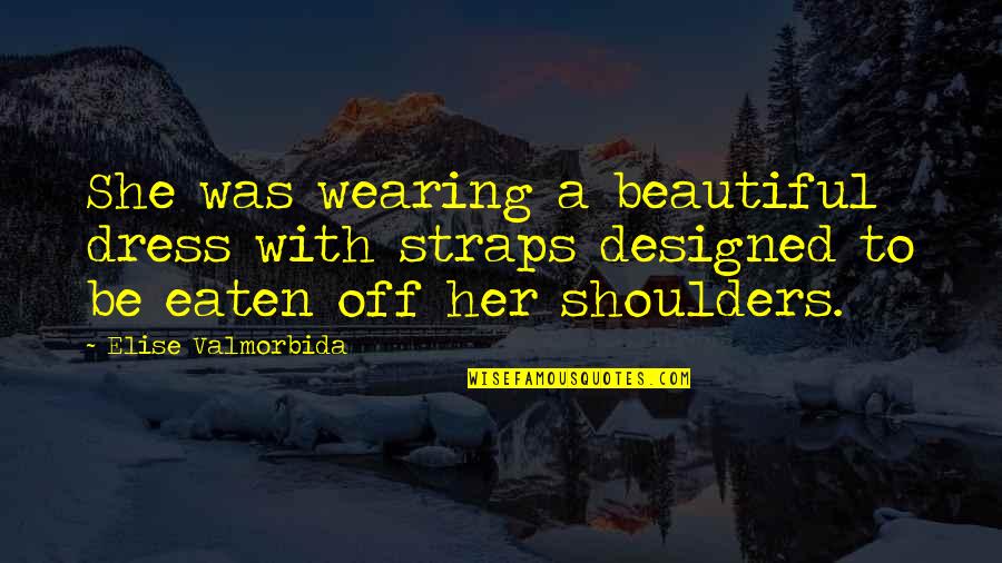 Wearing A Dress Quotes By Elise Valmorbida: She was wearing a beautiful dress with straps