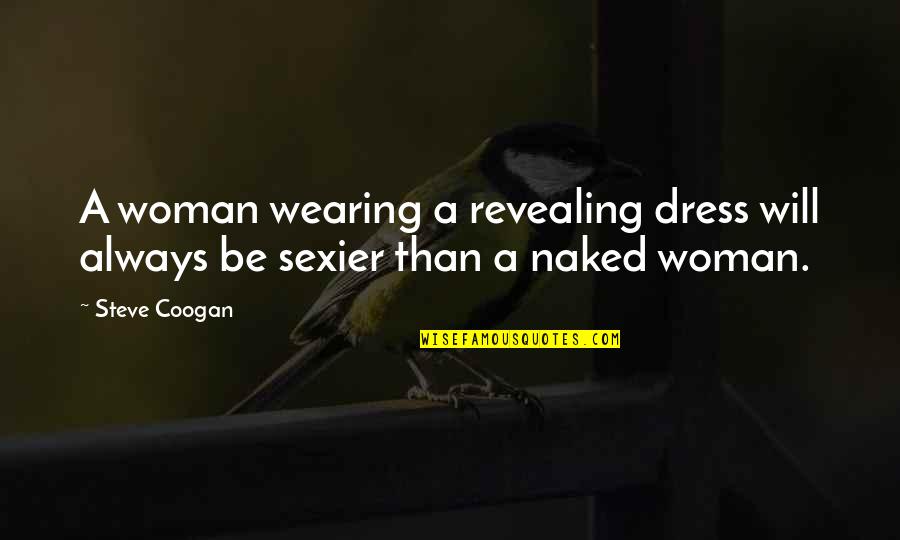 Wearing A Dress Quotes By Steve Coogan: A woman wearing a revealing dress will always