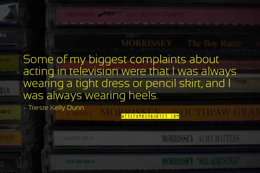 Wearing A Dress Quotes By Trieste Kelly Dunn: Some of my biggest complaints about acting in