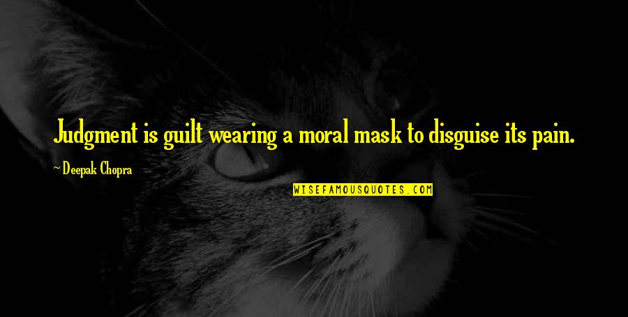 Wearing A Mask Quotes By Deepak Chopra: Judgment is guilt wearing a moral mask to