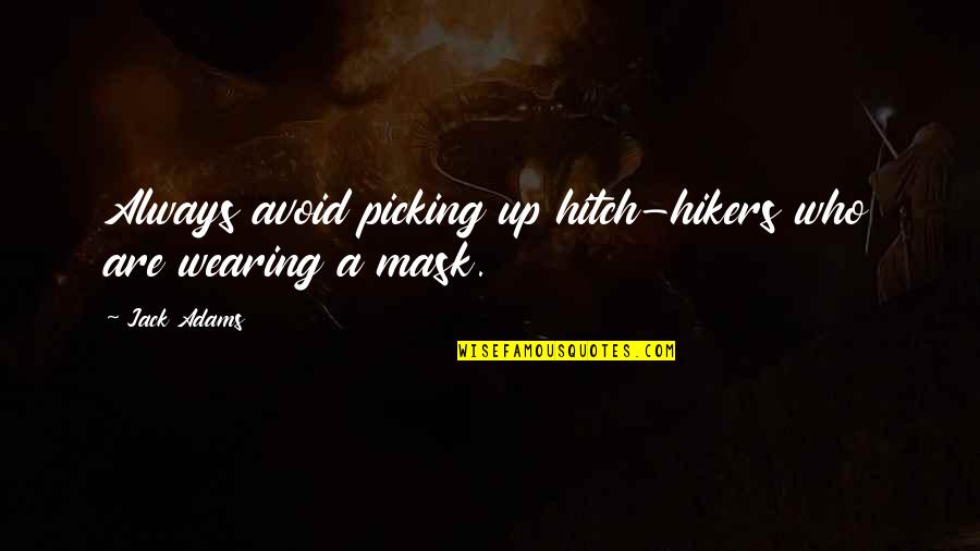 Wearing A Mask Quotes By Jack Adams: Always avoid picking up hitch-hikers who are wearing