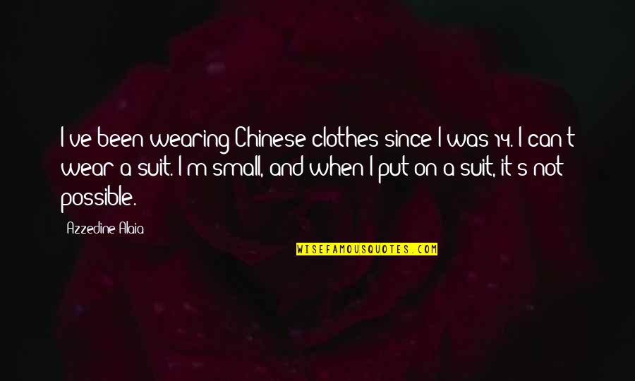 Wearing A Suit Quotes By Azzedine Alaia: I've been wearing Chinese clothes since I was