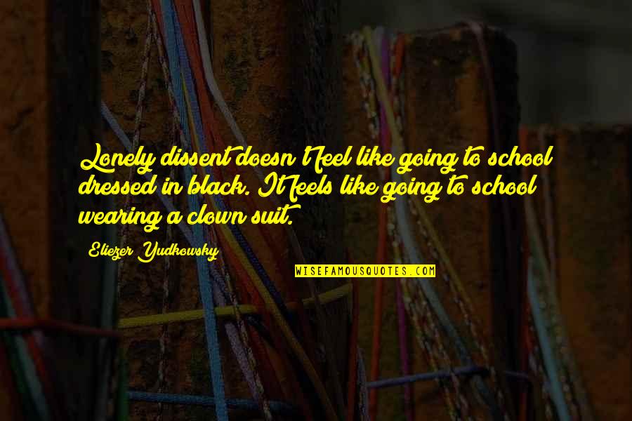 Wearing A Suit Quotes By Eliezer Yudkowsky: Lonely dissent doesn't feel like going to school