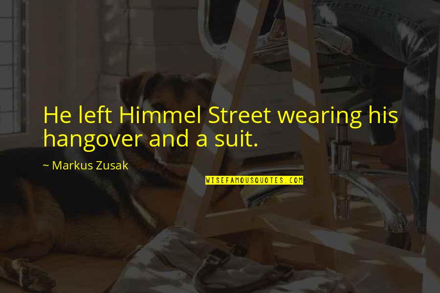Wearing A Suit Quotes By Markus Zusak: He left Himmel Street wearing his hangover and