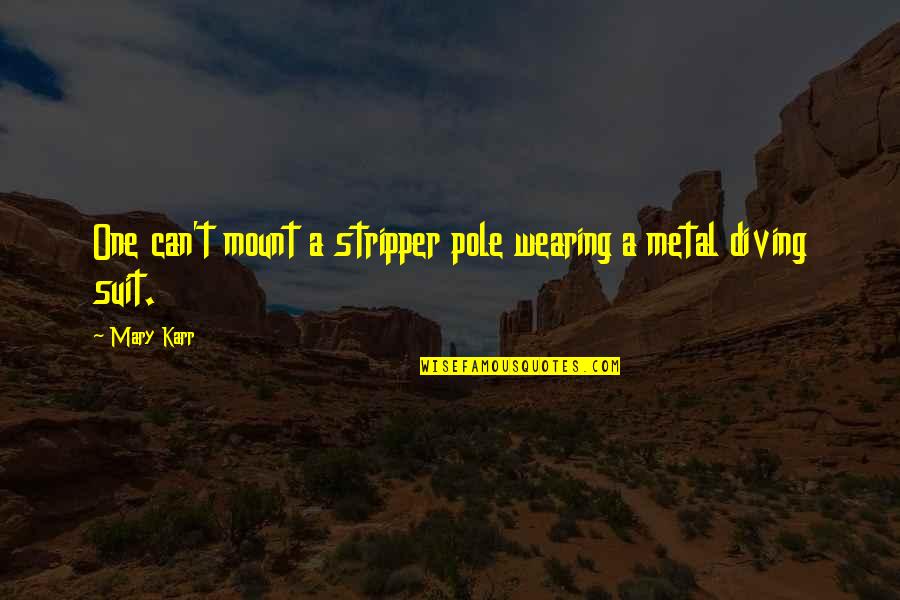 Wearing A Suit Quotes By Mary Karr: One can't mount a stripper pole wearing a