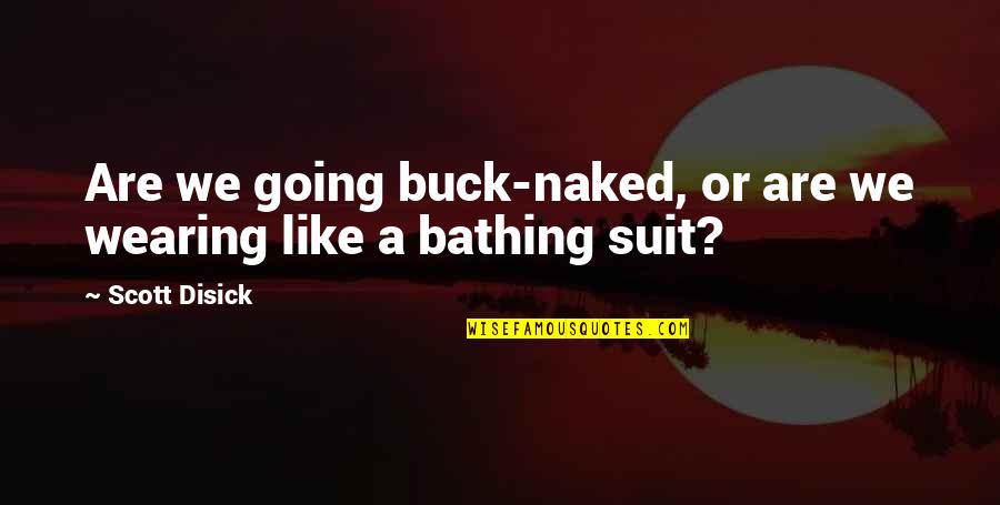 Wearing A Suit Quotes By Scott Disick: Are we going buck-naked, or are we wearing