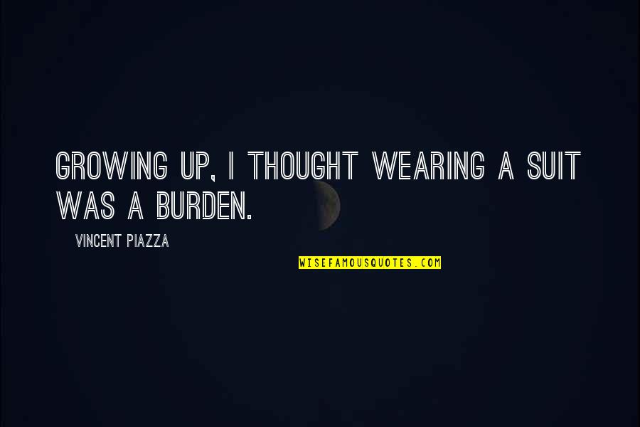 Wearing A Suit Quotes By Vincent Piazza: Growing up, I thought wearing a suit was