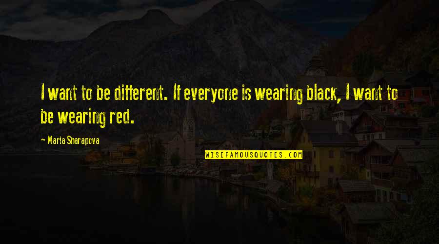 Wearing All Black Quotes By Maria Sharapova: I want to be different. If everyone is