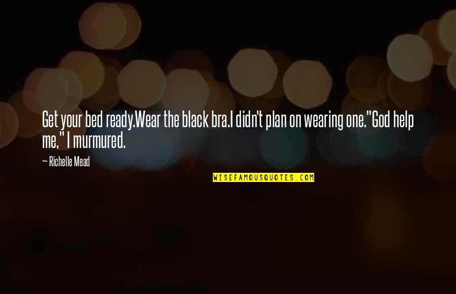 Wearing All Black Quotes By Richelle Mead: Get your bed ready.Wear the black bra.I didn't