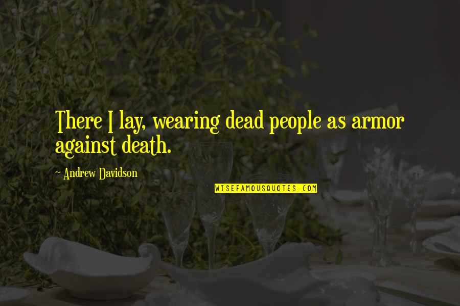 Wearing Armor Quotes By Andrew Davidson: There I lay, wearing dead people as armor
