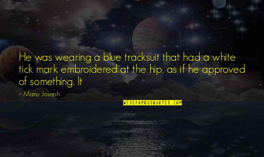 Wearing Blue Quotes By Manu Joseph: He was wearing a blue tracksuit that had