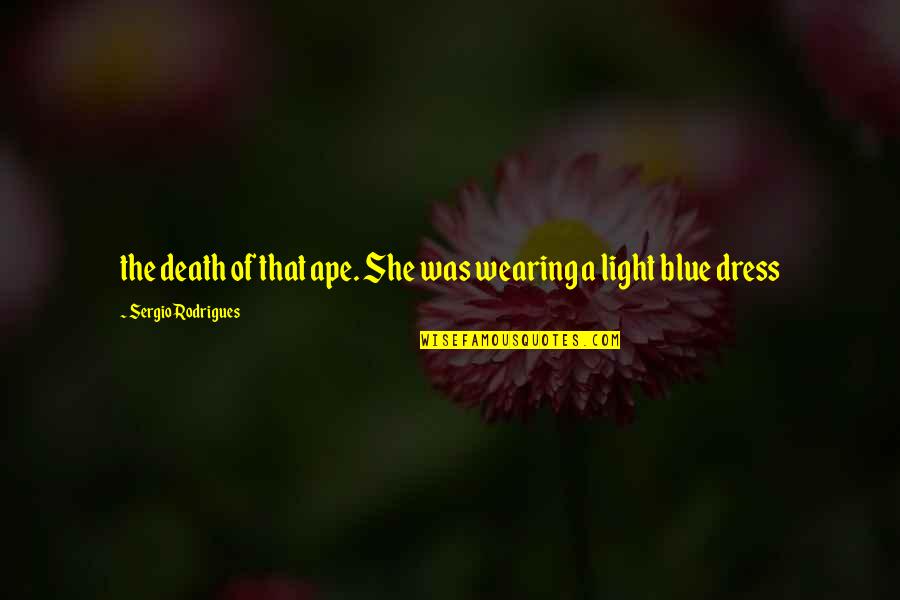 Wearing Blue Quotes By Sergio Rodrigues: the death of that ape. She was wearing