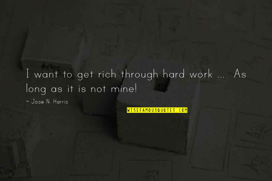 Wearing Comfortable Clothes Quotes By Jose N. Harris: I want to get rich through hard work Wearing Comfortable Clothes Quotes By Jose N. Harris: I want to get rich through hard work