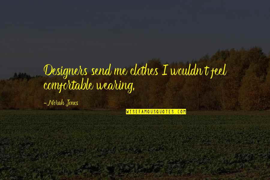 Wearing Designers Quotes By Norah Jones: Designers send me clothes I wouldn't feel comfortable