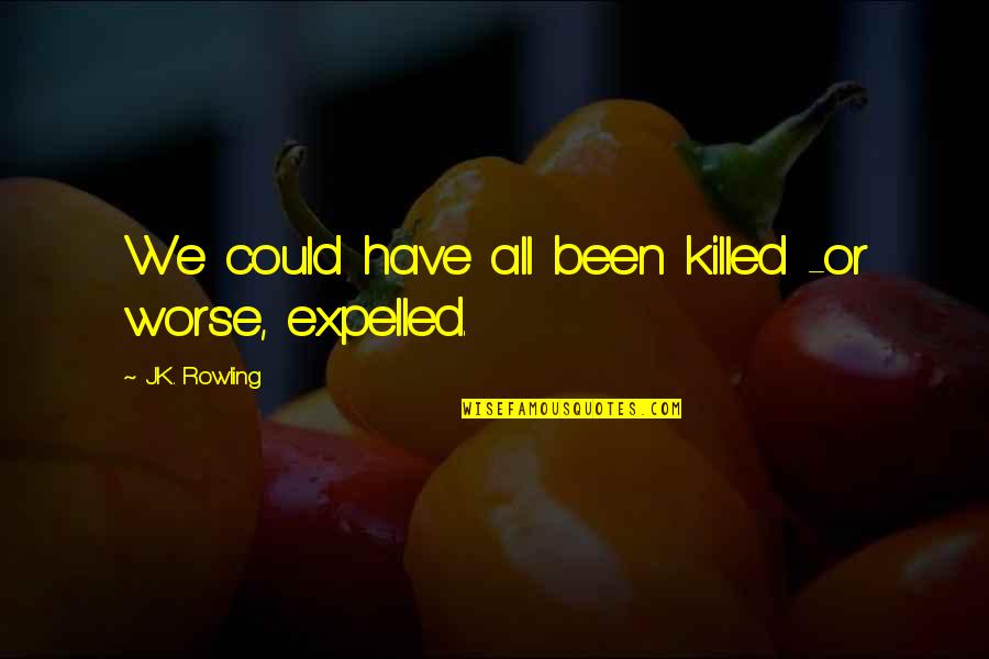Wearing Face Masks Quotes By J.K. Rowling: We could have all been killed -or worse,