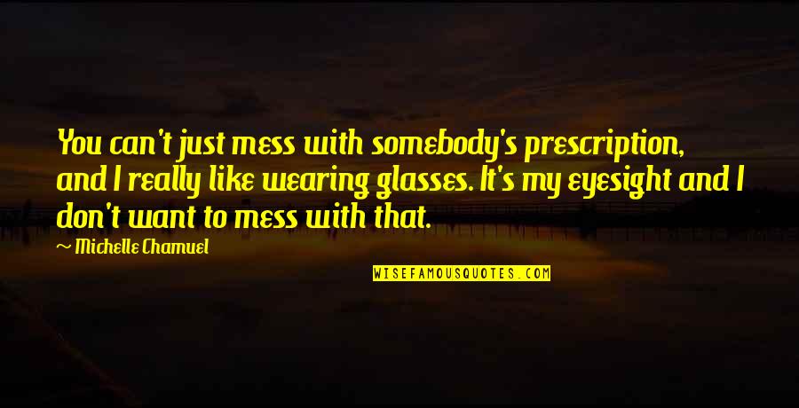 Wearing Glasses Quotes By Michelle Chamuel: You can't just mess with somebody's prescription, and