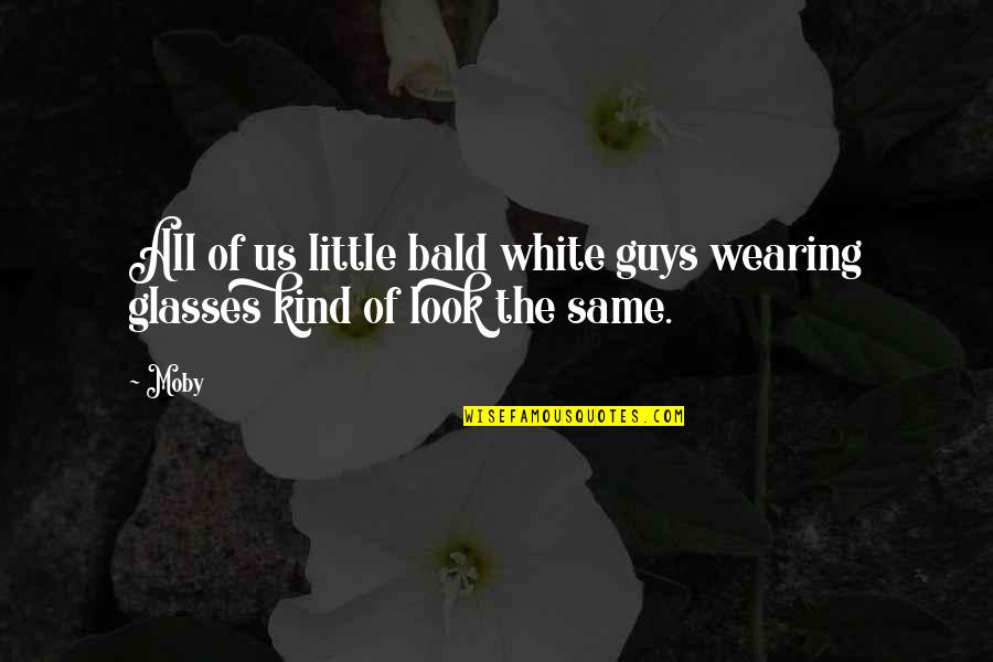 Wearing Glasses Quotes By Moby: All of us little bald white guys wearing