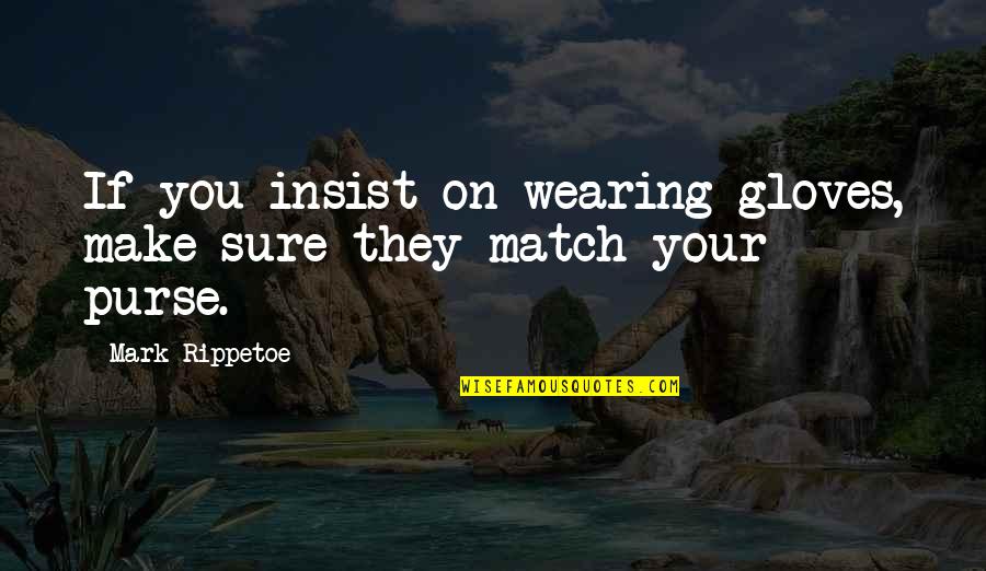 Wearing Gloves Quotes By Mark Rippetoe: If you insist on wearing gloves, make sure