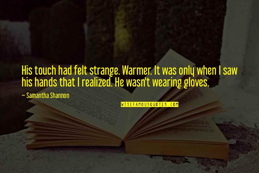 Wearing Gloves Quotes By Samantha Shannon: His touch had felt strange. Warmer. It was