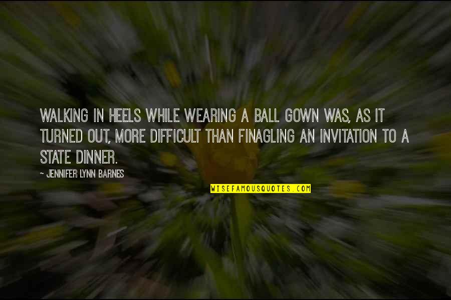 Wearing Gown Quotes By Jennifer Lynn Barnes: Walking in heels while wearing a ball gown Wearing Gown Quotes By Jennifer Lynn Barnes: Walking in heels while wearing a ball gown