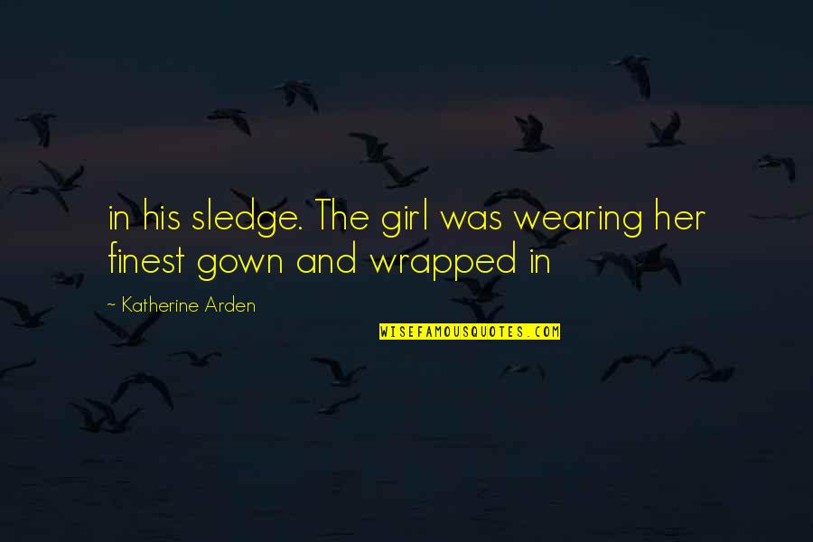 Wearing Gown Quotes By Katherine Arden: in his sledge. The girl was wearing her