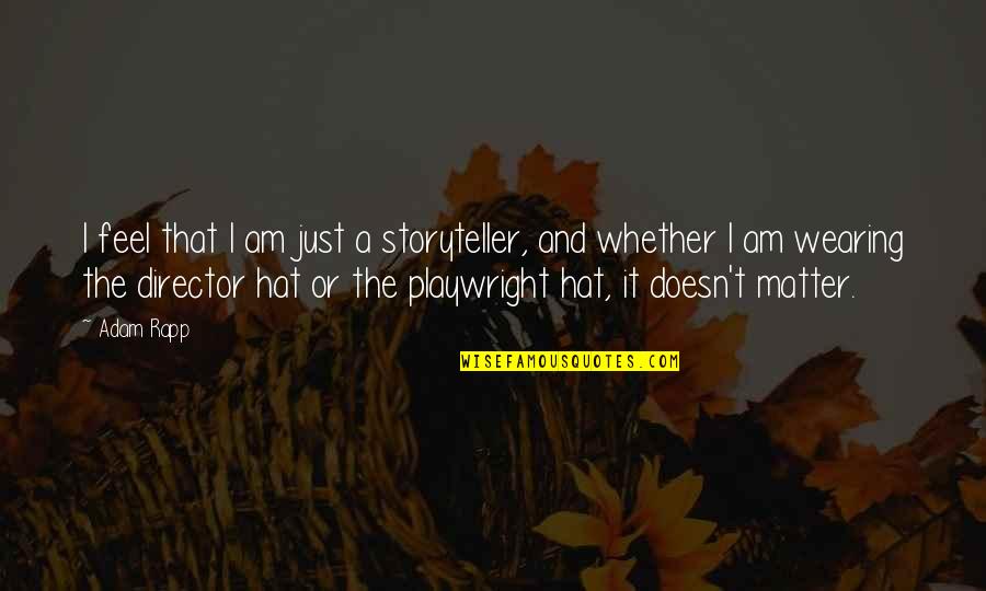 Wearing Hats Quotes By Adam Rapp: I feel that I am just a storyteller, Wearing Hats Quotes By Adam Rapp: I feel that I am just a storyteller,