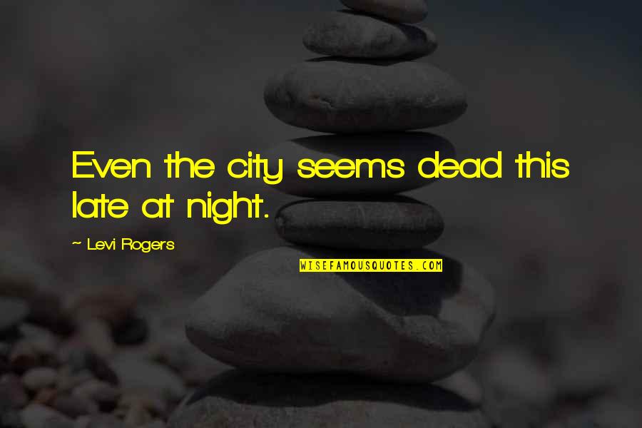 Wearing Heart On Sleeve Quotes By Levi Rogers: Even the city seems dead this late at Wearing Heart On Sleeve Quotes By Levi Rogers: Even the city seems dead this late at