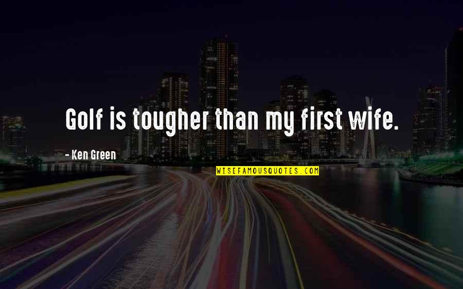 Wearing High Heels Quotes By Ken Green: Golf is tougher than my first wife. Wearing High Heels Quotes By Ken Green: Golf is tougher than my first wife.