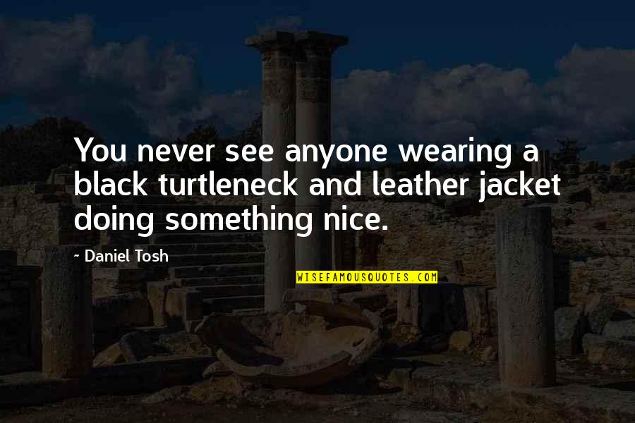 Wearing Jacket Quotes By Daniel Tosh: You never see anyone wearing a black turtleneck