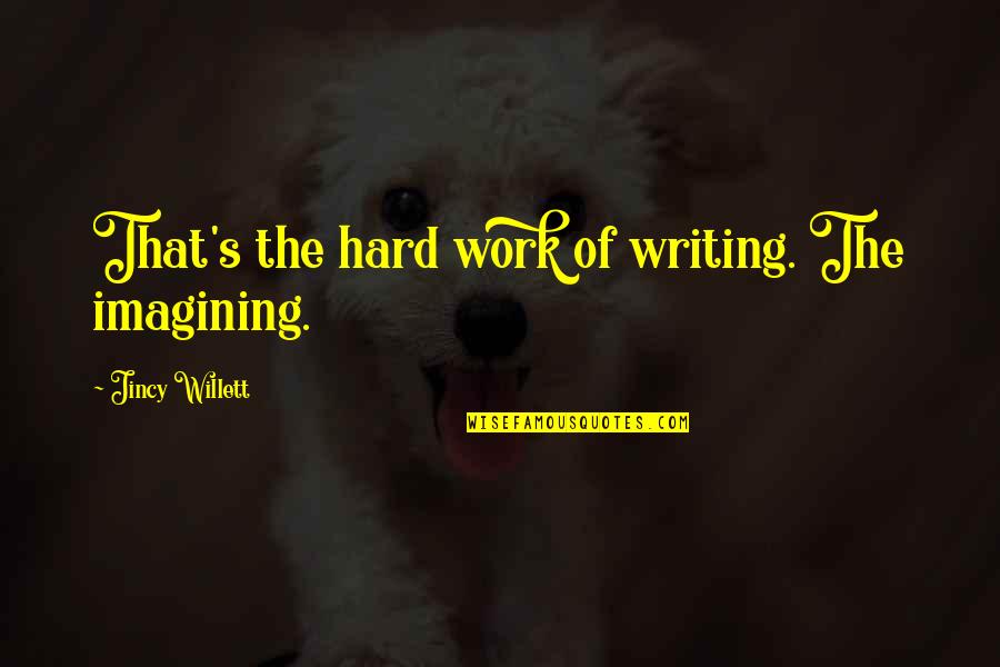 Wearing Lipstick Quotes By Jincy Willett: That's the hard work of writing. The imagining.