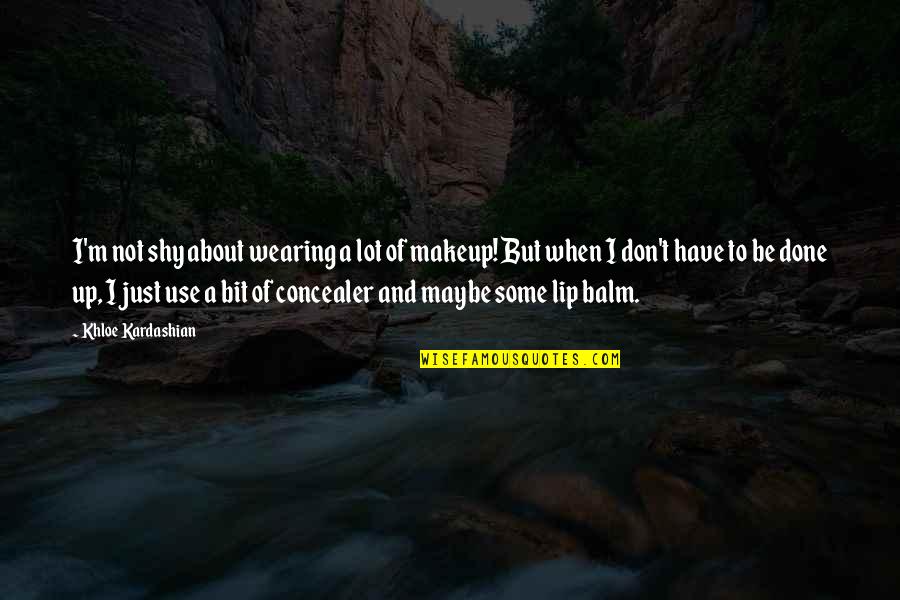 Wearing Makeup Quotes By Khloe Kardashian: I'm not shy about wearing a lot of Wearing Makeup Quotes By Khloe Kardashian: I'm not shy about wearing a lot of