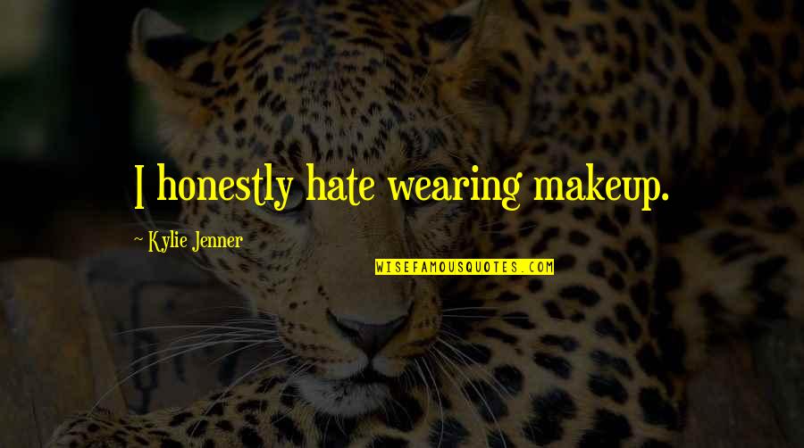 Wearing Makeup Quotes By Kylie Jenner: I honestly hate wearing makeup. Wearing Makeup Quotes By Kylie Jenner: I honestly hate wearing makeup.