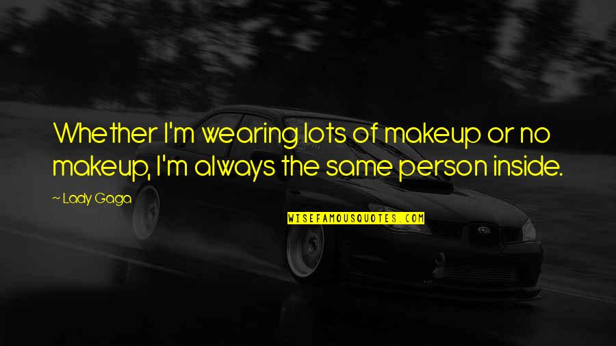 Wearing Makeup Quotes By Lady Gaga: Whether I'm wearing lots of makeup or no