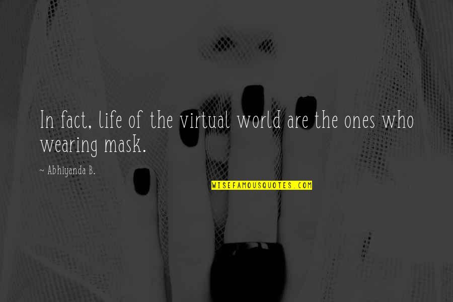 Wearing Mask Quotes By Abhiyanda B.: In fact, life of the virtual world are