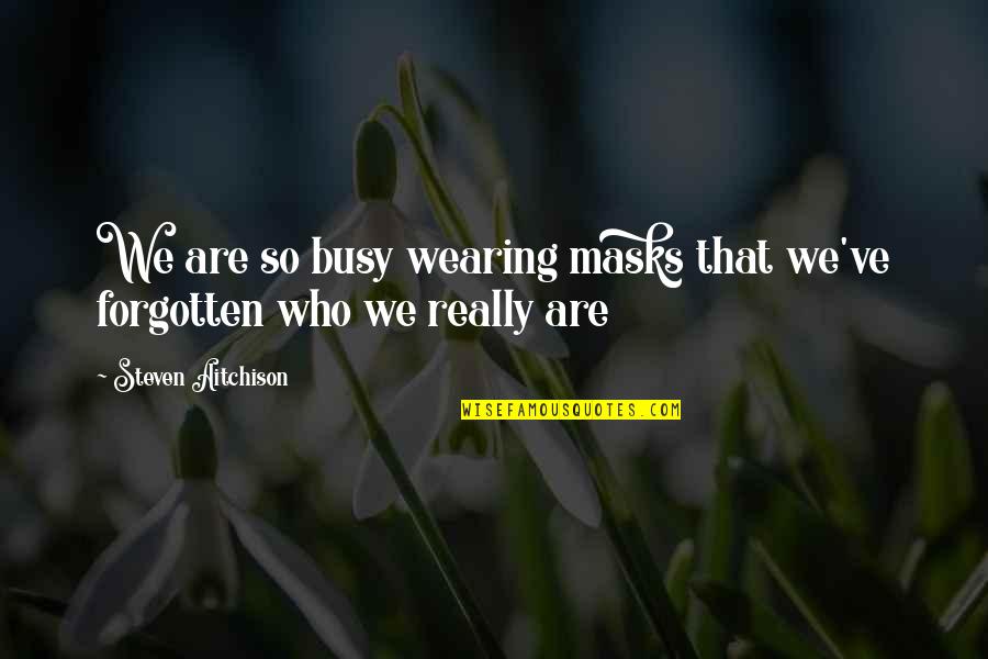 Wearing Masks Quotes By Steven Aitchison: We are so busy wearing masks that we've Wearing Masks Quotes By Steven Aitchison: We are so busy wearing masks that we've