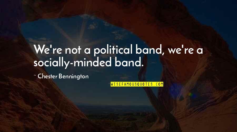 Wearing Motorcycle Helmets Quotes By Chester Bennington: We're not a political band, we're a socially-minded