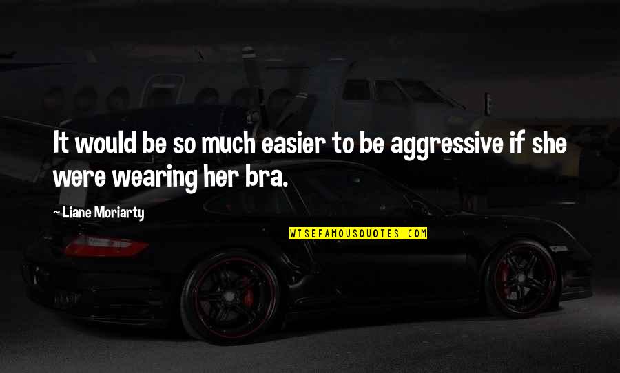 Wearing No Bra Quotes By Liane Moriarty: It would be so much easier to be