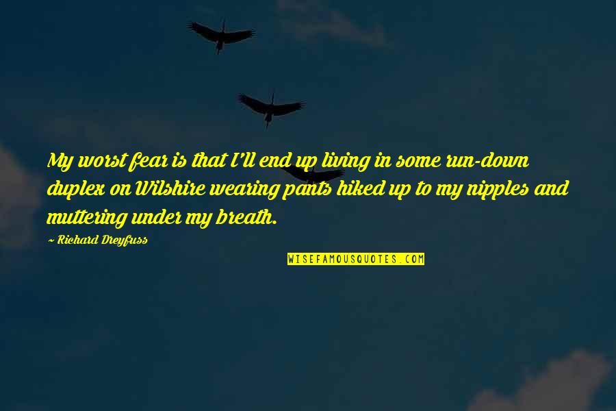 Wearing No Pants Quotes By Richard Dreyfuss: My worst fear is that I'll end up