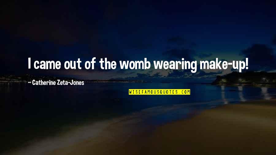 Wearing Out Quotes By Catherine Zeta-Jones: I came out of the womb wearing make-up! Wearing Out Quotes By Catherine Zeta-Jones: I came out of the womb wearing make-up!