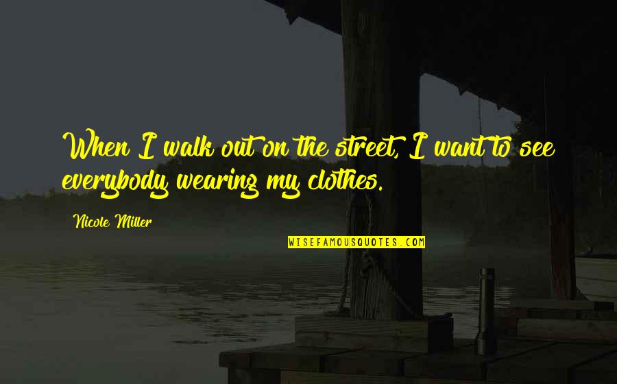 Wearing Out Quotes By Nicole Miller: When I walk out on the street, I